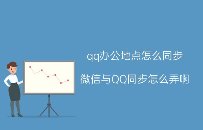 qq办公地点怎么同步 微信与QQ同步怎么弄啊？